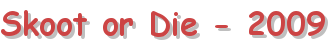 Skoot or Die - 2009